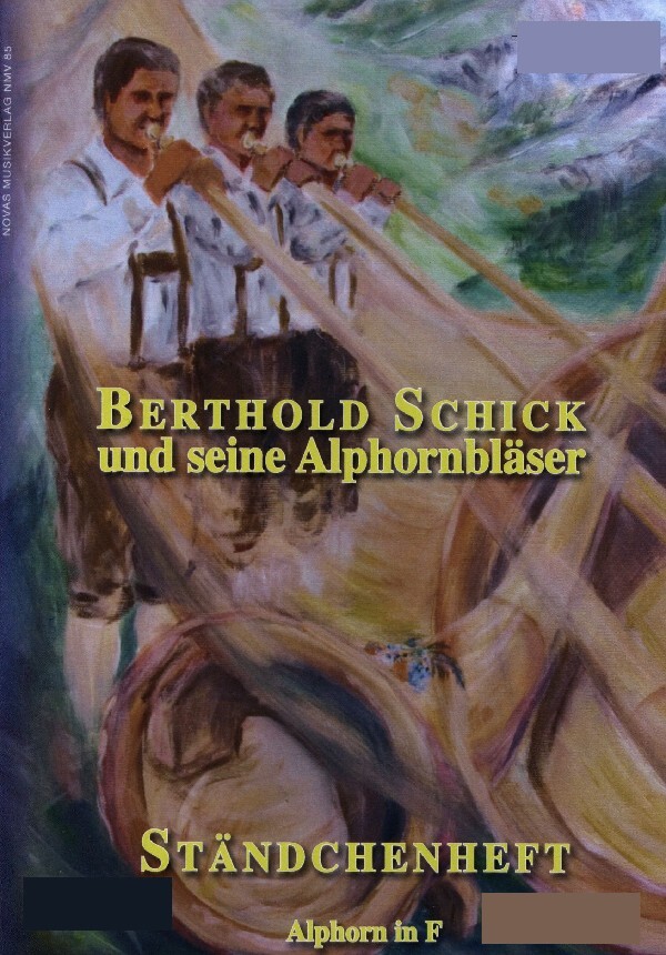 Berthold Schick und seine Alphornblser - Stndchenheft<br>fr 3 - 5 Alphrner in F